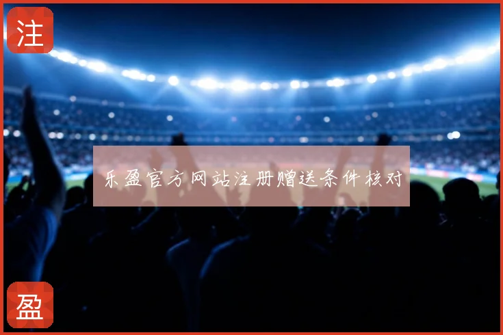 乐盈官方网站注册赠送条件核对