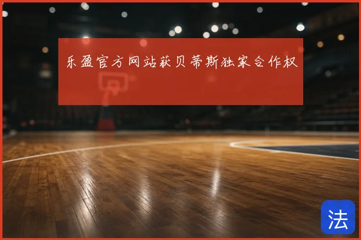乐盈官方网站获贝蒂斯独家合作权